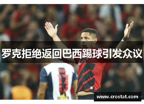 罗克拒绝返回巴西踢球引发众议